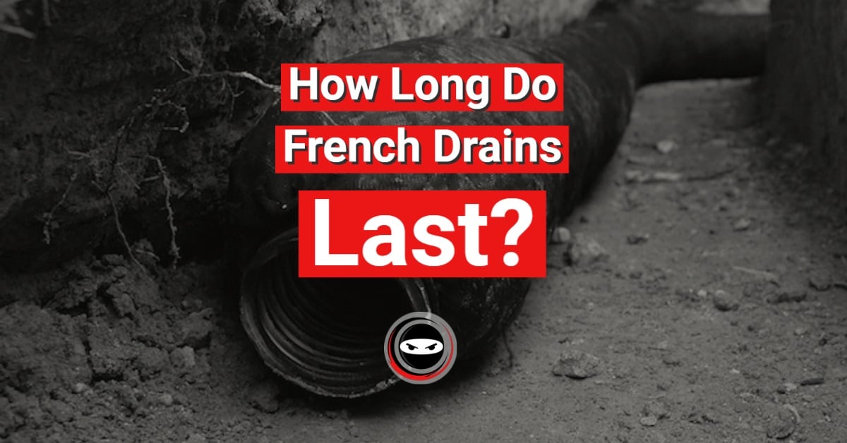 How Long do French Drains Last? Crawl Space Ninja
